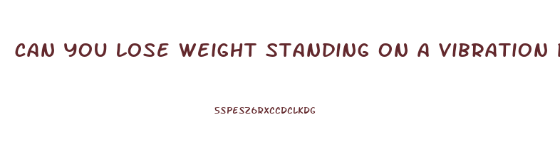 can you lose weight standing on a vibration plate