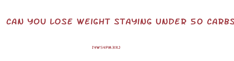 can you lose weight staying under 50 carbs a day