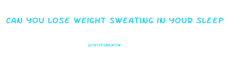 can you lose weight sweating in your sleep