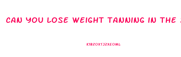 can you lose weight tanning in the sun