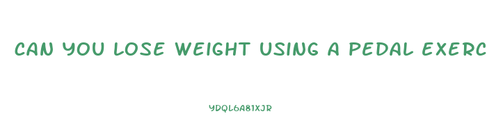 can you lose weight using a pedal exerciser