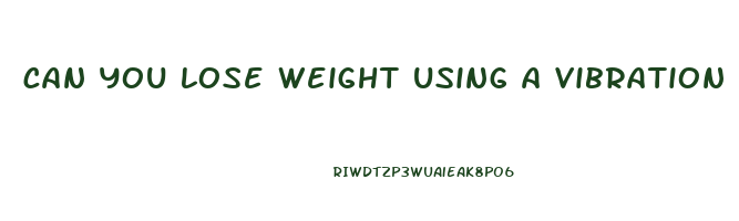 can you lose weight using a vibration plate