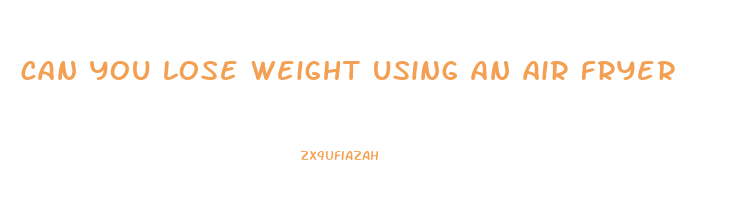can you lose weight using an air fryer