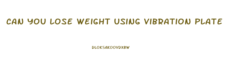 can you lose weight using vibration plate
