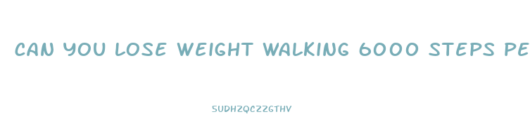 can you lose weight walking 6000 steps per day