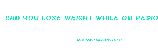 can you lose weight while on period