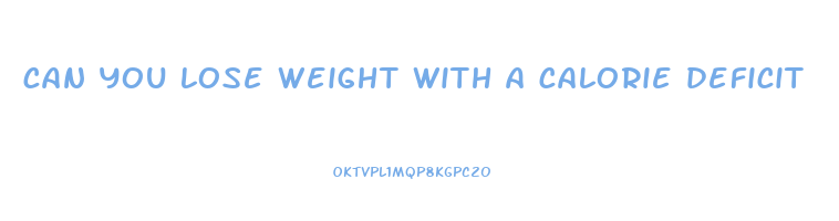 can you lose weight with a calorie deficit