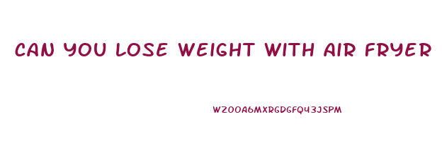 can you lose weight with air fryer