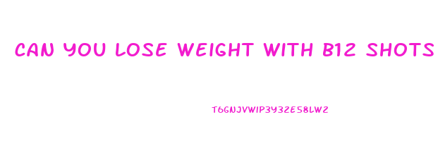 can you lose weight with b12 shots