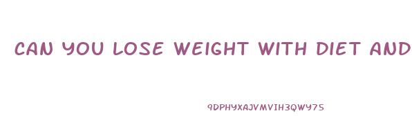 can you lose weight with diet and no exercise