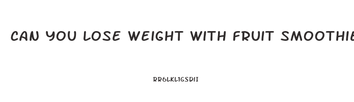 can you lose weight with fruit smoothies