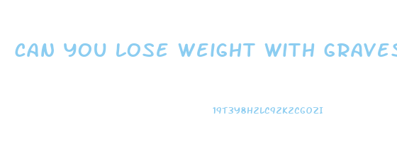 can you lose weight with graves disease