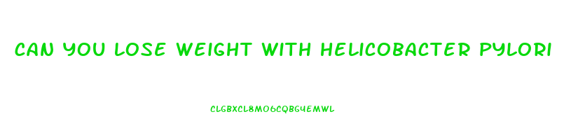 can you lose weight with helicobacter pylori