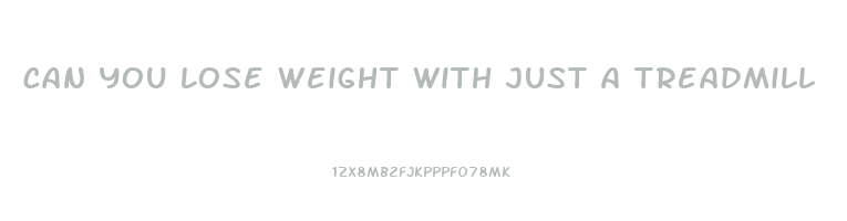 can you lose weight with just a treadmill