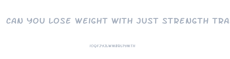 can you lose weight with just strength training