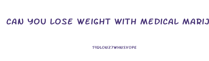 can you lose weight with medical marijuanas