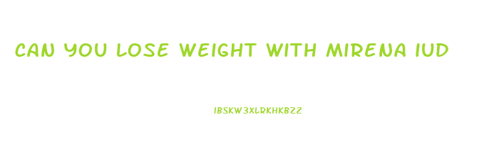 can you lose weight with mirena iud