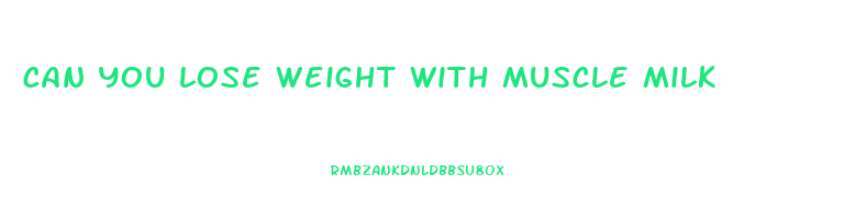 can you lose weight with muscle milk