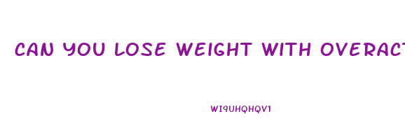 can you lose weight with overactive thyroid