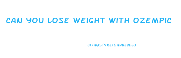 can you lose weight with ozempic