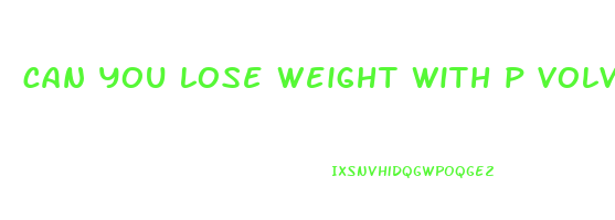 can you lose weight with p volve