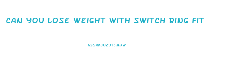 can you lose weight with switch ring fit