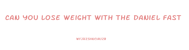 can you lose weight with the daniel fast