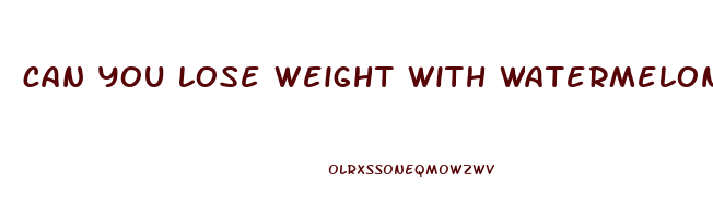 can you lose weight with watermelon