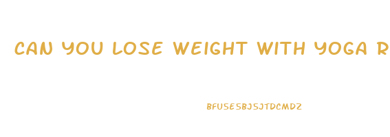 can you lose weight with yoga reddit
