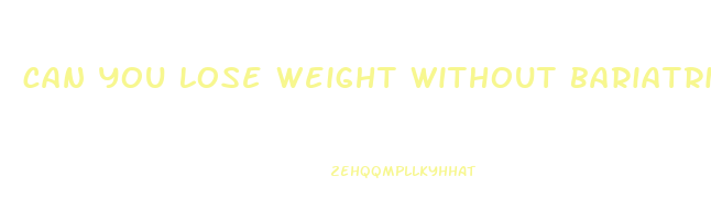 can you lose weight without bariatric surgery