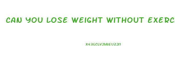 can you lose weight without exercise