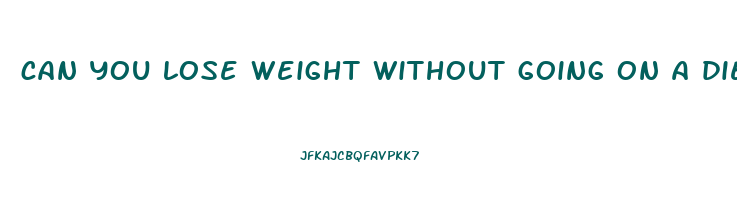 can you lose weight without going on a diet
