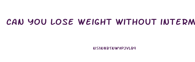 can you lose weight without intermittent fasting