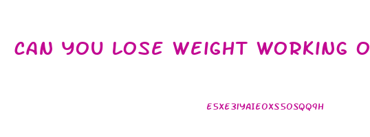 can you lose weight working out