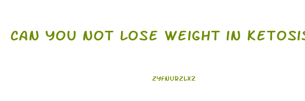 can you not lose weight in ketosis