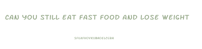can you still eat fast food and lose weight