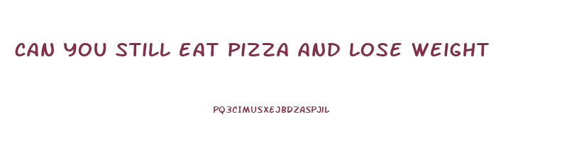 can you still eat pizza and lose weight