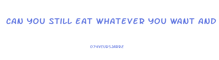 can you still eat whatever you want and lose weight