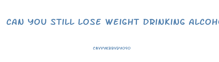 can you still lose weight drinking alcohol