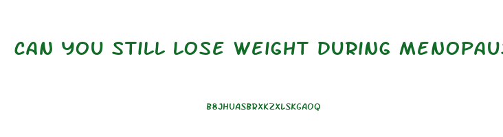 can you still lose weight during menopause