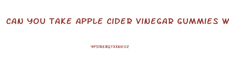 can you take apple cider vinegar gummies with phentermine