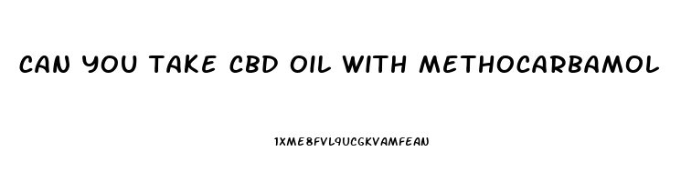 can you take cbd oil with methocarbamol