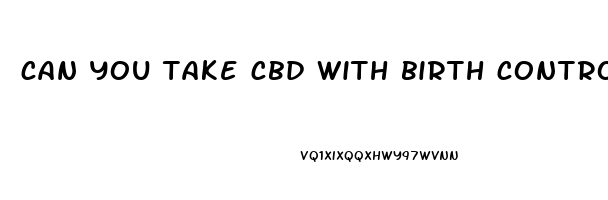 can you take cbd with birth control pills