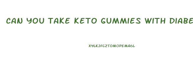 can you take keto gummies with diabetes
