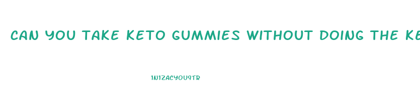 can you take keto gummies without doing the keto diet