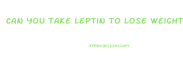 can you take leptin to lose weight