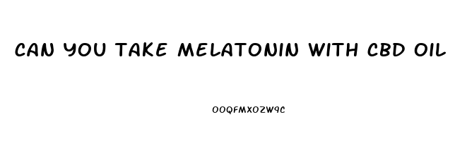 can you take melatonin with cbd oil