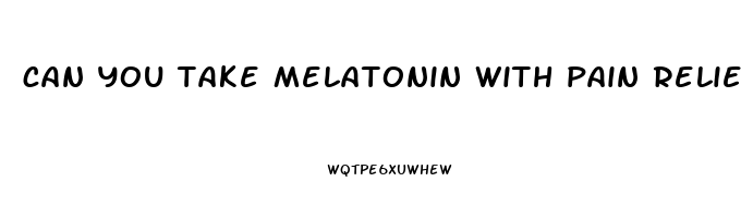 can you take melatonin with pain reliever