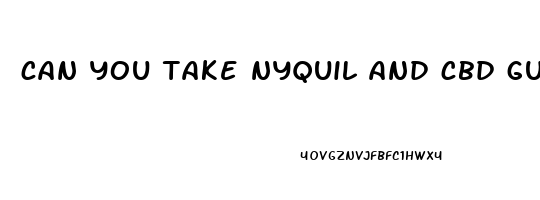 can you take nyquil and cbd gummies