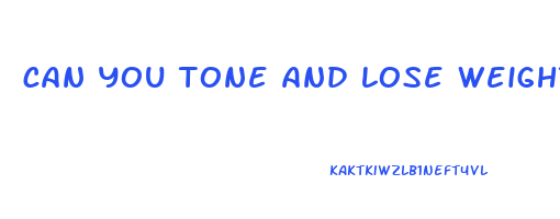 can you tone and lose weight